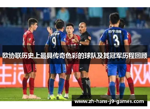 欧协联历史上最具传奇色彩的球队及其冠军历程回顾