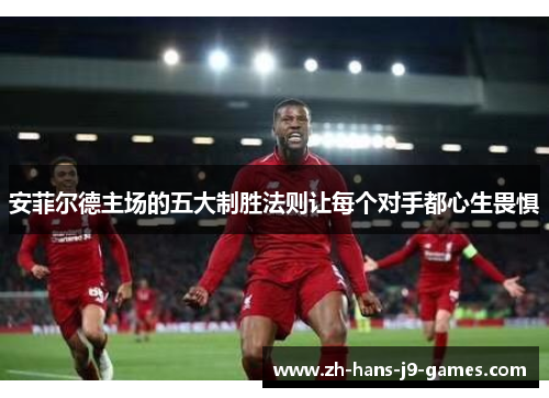 安菲尔德主场的五大制胜法则让每个对手都心生畏惧