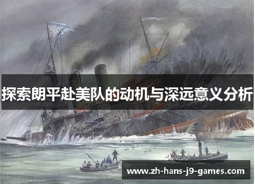 探索朗平赴美队的动机与深远意义分析