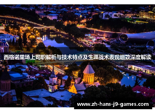 西格诺里场上司职解析与技术特点及生涯战术表现细致深度解读