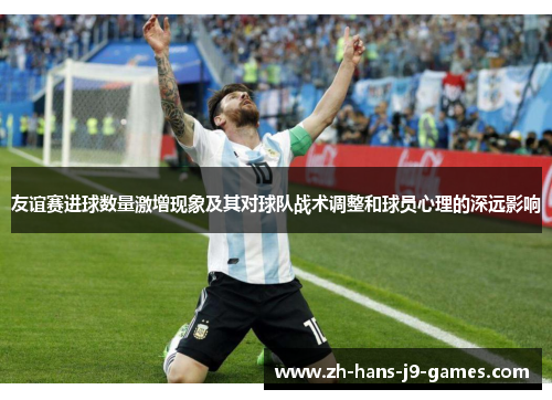 友谊赛进球数量激增现象及其对球队战术调整和球员心理的深远影响