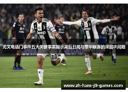 尤文电话门事件五大关键事实揭示背后丑闻与意甲联赛的深层次问题