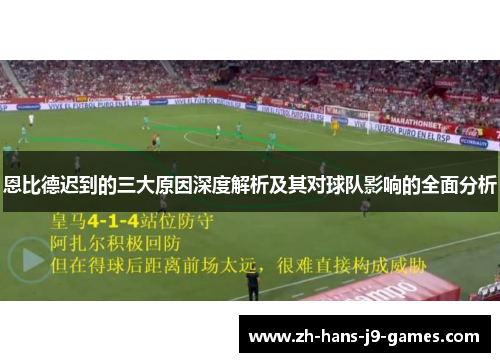 恩比德迟到的三大原因深度解析及其对球队影响的全面分析 恩比德迟到的三大原因深度解析及其对球队影响的全面分析