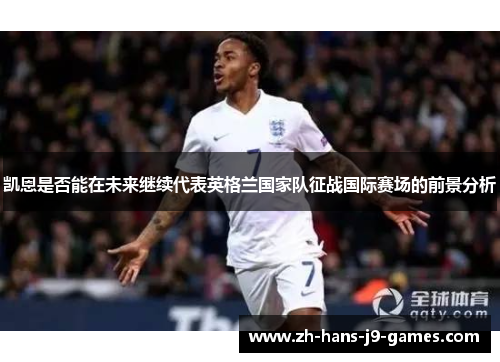 凯恩是否能在未来继续代表英格兰国家队征战国际赛场的前景分析