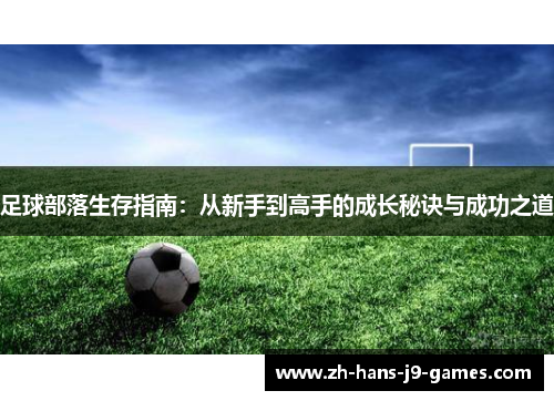 足球部落生存指南:从新手到高手的成长秘诀与成功之道 足球部落生存指南:从新手到高手的成长秘诀与成功之道