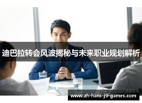 迪巴拉转会风波揭秘与未来职业规划解析 迪巴拉转会风波揭秘与未来职业规划解析