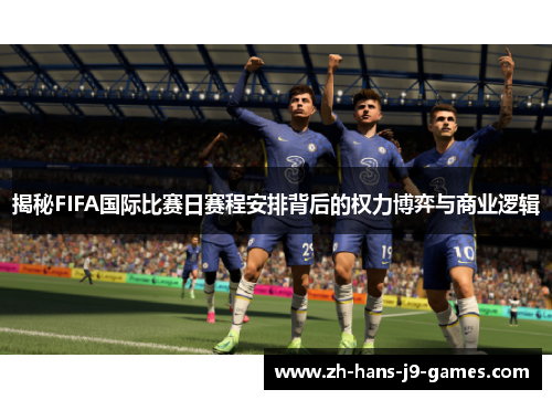 揭秘FIFA国际比赛日赛程安排背后的权力博弈与商业逻辑 揭秘FIFA国际比赛日赛程安排背后的权力博弈与商业逻辑