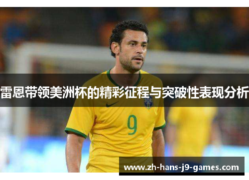 雷恩带领美洲杯的精彩征程与突破性表现分析 雷恩带领美洲杯的精彩征程与突破性表现分析