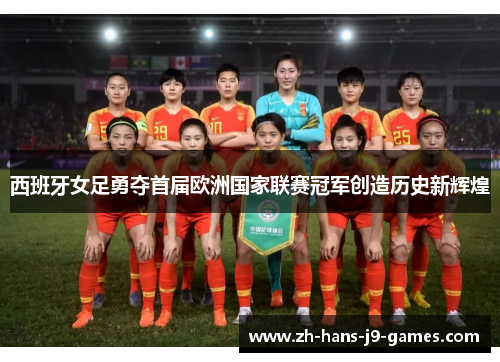 西班牙女足勇夺首届欧洲国家联赛冠军创造历史新辉煌 西班牙女足勇夺首届欧洲国家联赛冠军创造历史新辉煌